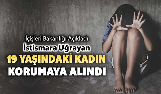 İSTİSMARA UĞRAYAN 19 YAŞINDAKİ KADIN KORUMA ALTINA ALINDI