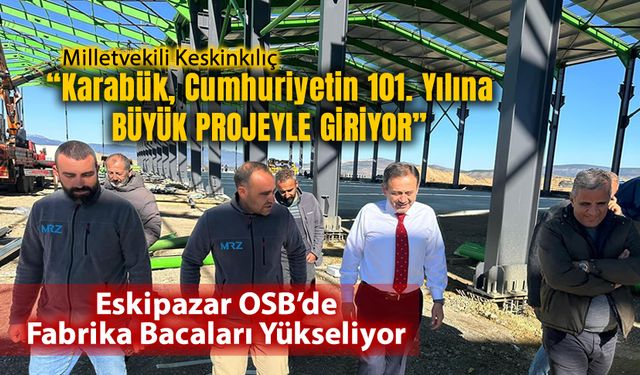 ESKİPAZAR OSB'DE İLK FABRİKA BİTİYOR