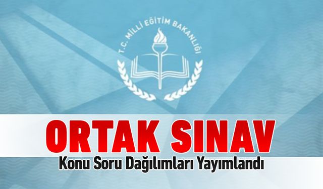 ORTAK SINAV KONU SORU DAĞILIMLARI YAYIMLANDI