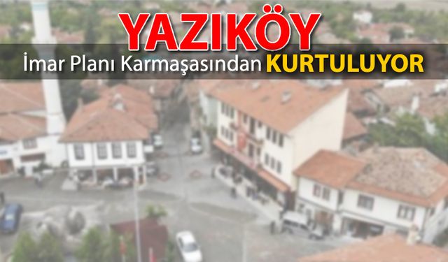 YAZIKÖY'DEKİ İMAR PLANI İTİRAZLARI SONUÇLANIYOR