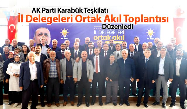 AK PARTİ İL DELEGELERİ ORTAK AKIL TOPLANTISI DÜZENLENDİ