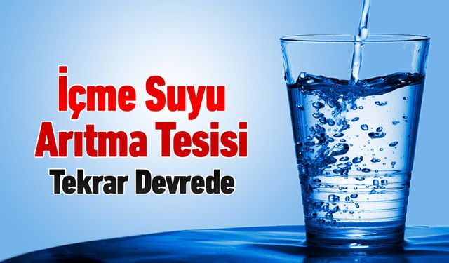 İÇME SUYU ARITMA TESİSİ YENİDEN DEVREDE