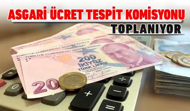 ASGARİ ÜCRET TESPİT KOMİSYONU TOPLANIYOR