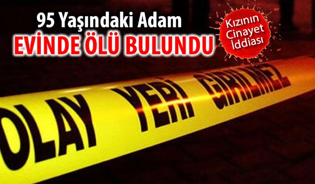 YAŞLI ADAM CİNAYETE Mİ KURBAN GİTTİ?