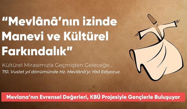 MEVLANIN EVRENSEL DEĞERLERİ KBÜ PROJESİYLE GENÇLERLE BULUŞUYOR