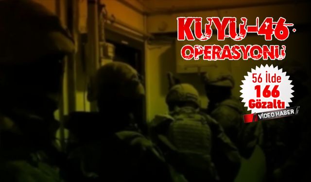 KUYU-46 OPERASYONU: 56 İLDE 166 GÖZALTI