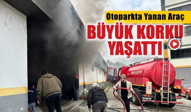 OTOPARKTA YANAN ARAÇ BÜYÜK KORKU YAŞATTI