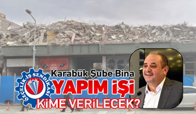 ÖZÇELİK İŞ SENDİKASI BU İNŞAATI KİME YAPTIRACAK?