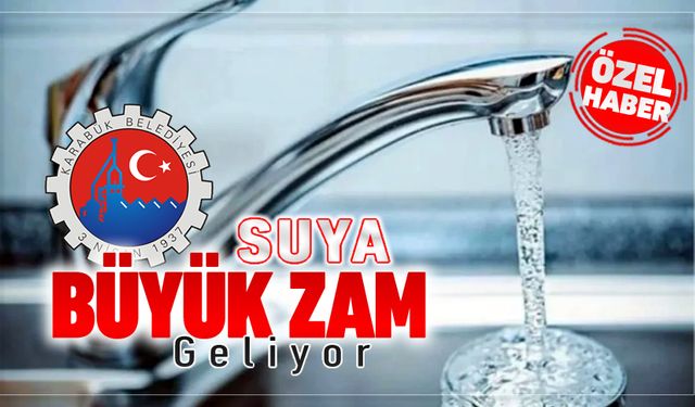 KARABÜK’TE SUYA BÜYÜK ZAM GELİYOR