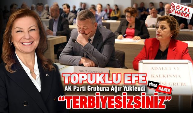 TOPUKLU EFEDEN AK PARTİ GRUBUNA AĞIR SÖZLER