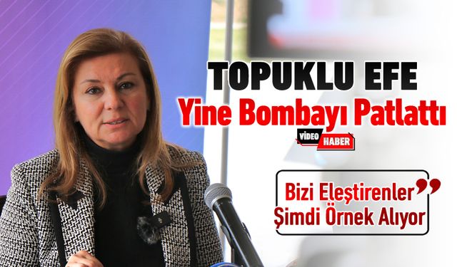 TOPUKLU EFE YİNE BOMBAYI PATLATTI