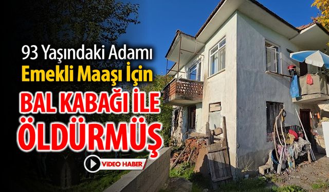 93 YAŞINDAKİ ADAMI BAL KABAĞI İLE CANİCE ÖLDÜRMÜŞ