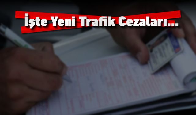 İŞTE YENİ TRAFİK CEZALARI..