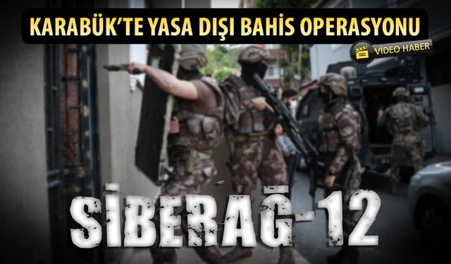 KARABÜK'TE "SİBERAĞ-12" OPERASYONU