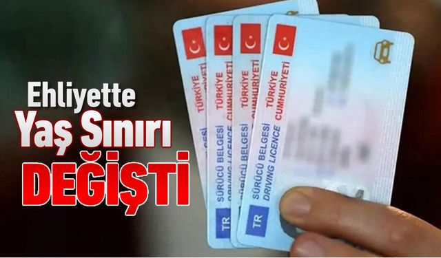 EHLİYETTE YAŞ SINIRI DEĞİŞTİ