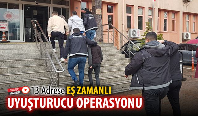 13 ADRESE EŞ ZAMANLI UYUŞTURUCU OPERASYON