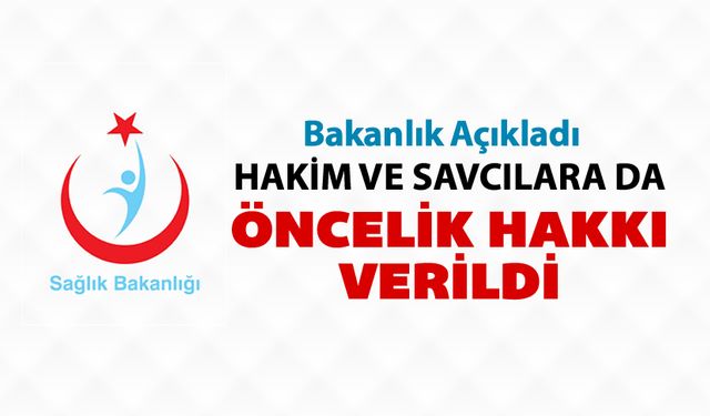 SAĞLIK KURULUŞLARINDA HAKİM VE SAVCILARA ÖNCELİK HAKKI VERİLDİ