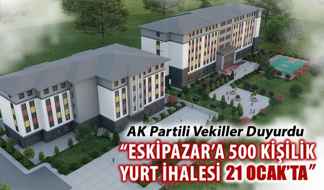 ESKİPAZAR'A 500 KİŞİLİK ÖĞRENCİ YURDU YAPILACAK