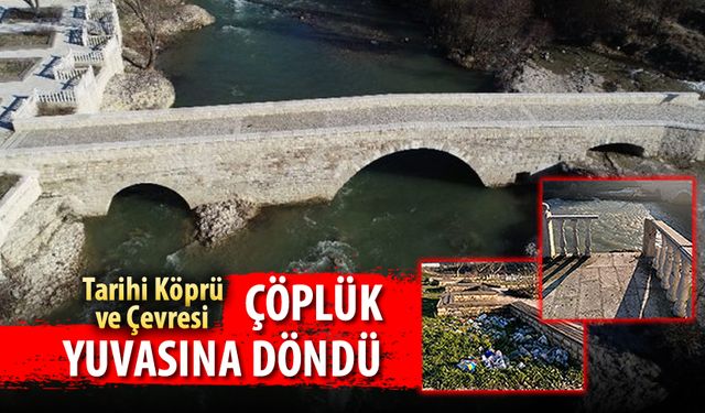 TARİHİ KÖPRÜ VE ÇEVRESİ ÇÖPLÜK YUVASINA DÖNDÜ