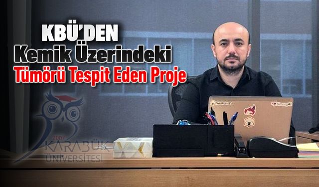 KBÜ'DE KEMİK ÜZERİNDEKİ TÜMÖRÜ TESPİT EDEN PROJE GELİŞTİRİLDİ