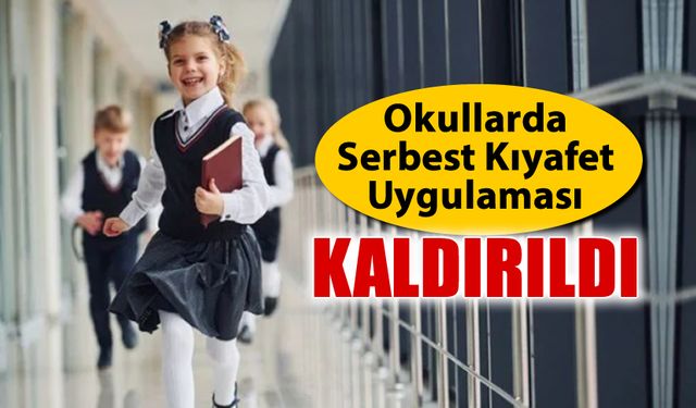 OKULLARDA SERBEST KIYAFET UYGULAMASI KALDIRILDI