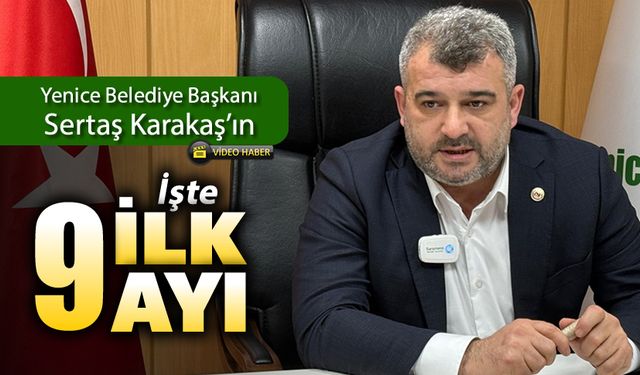 YENİCE BELEDİYE BAŞKANININ İŞTE İLK 9 AYI