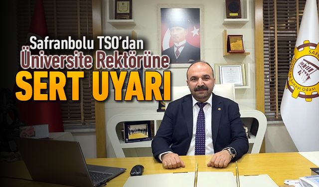 SAFRANBOLU TSO'DAN ÜNİVERSİTE REKTÖRÜNE SERT UYARI..!