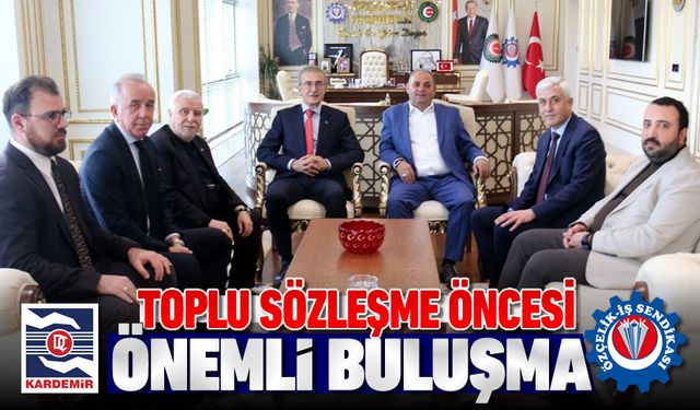 TOPLU SÖZLEŞME ÖNCESİ ÖNEMLİ BULUŞMA