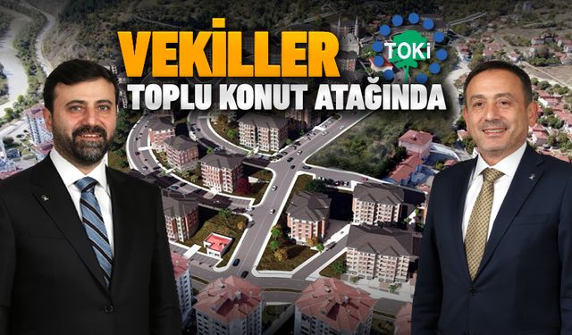 MİLLETVEKİLLERİ TOPLU KONUT ATAĞINDA