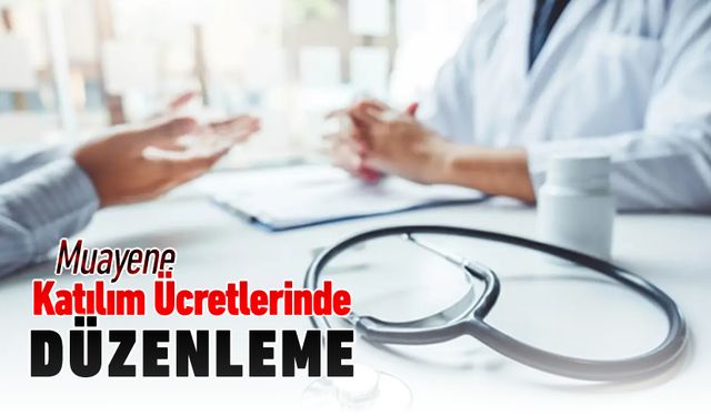 MUAYENE KATILIM ÜCRETLERİNDE DÜZENLEME