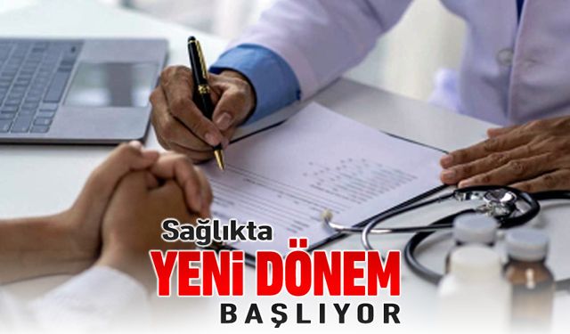 SAĞLIKTA YENİ DÖNEM BAŞLIYOR