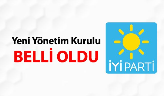 İYİ PARTİ YENİ YÖNETİMİ BELLİ OLDU