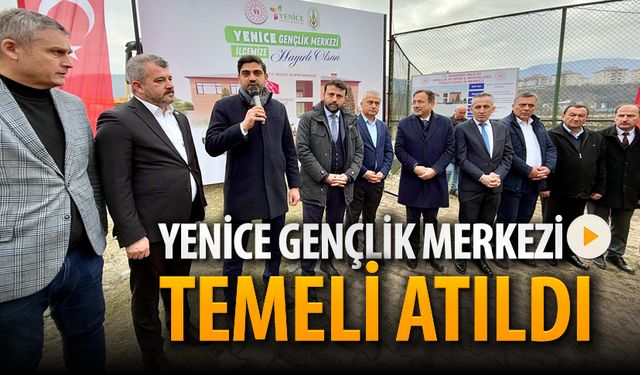 YENİCE GENÇLİK MERKEZİ'NİN TEMELİ ATILDI