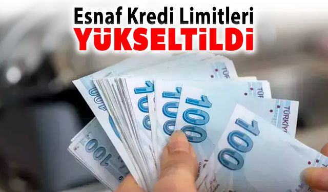 ESNAF KREDİ LİMİTLERİ YÜKSELTİLDİ