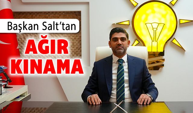 BAŞKAN SALT'TAN AĞIR KINAMA