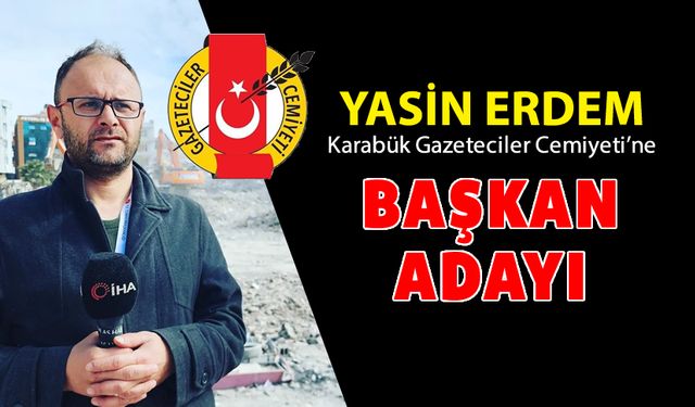 YASİN ERDEM KARABÜK GAZETECİLER CEMİYETİ BAŞKAN ADAYI