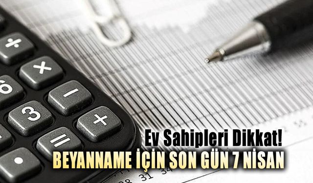 EV SAHİPLERİ DİKKAT BEYANNAME İÇİN 7 NİSAN SON TARİH