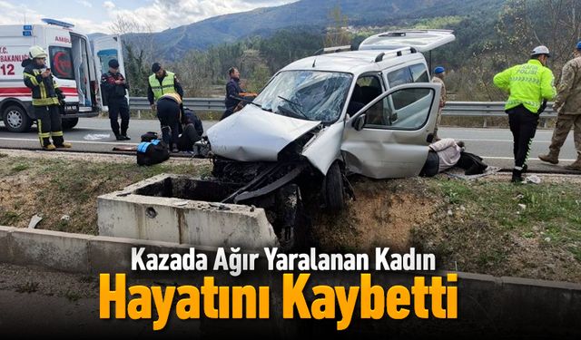 KAZADA AĞIR YARALANAN KADIN HAYATINI KAYBETTİ