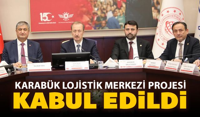 KARABÜK LOJİSTİK MERKEZİ PROJESİ KABUL EDİLDİ