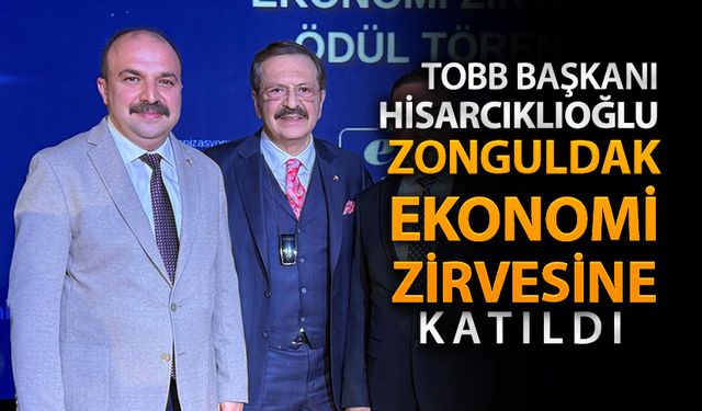 TOBB BAŞKANI HİSARCIKLIOĞLU ZONGULDAK EKONOMİ ZİRVESİNE KATILDI