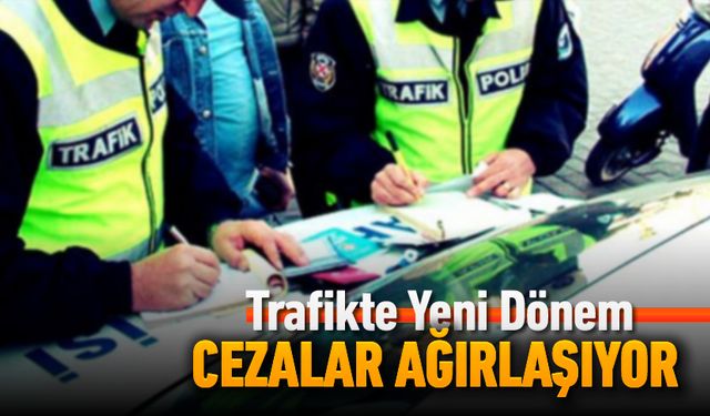 TRAFİKTE YENİ DÖNEM: CEZALAR ÇOK AĞIRLAŞIYOR