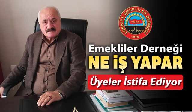 EMEKLİLER DERNEĞİNE TEPKİLER VE İSTİFALAR ARTIYOR