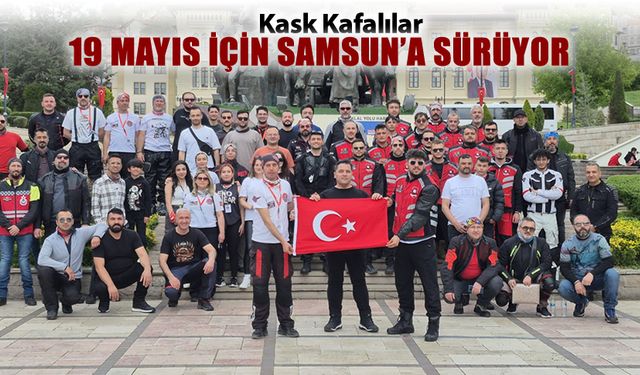KASK KAFALILAR 19 MAYIS İÇİN SAMSUN'A SÜRÜYOR
