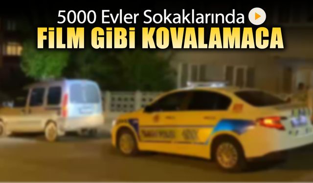 5000 EVLER SOKAKLARINDA FİLM GİBİ KOVALAMACA