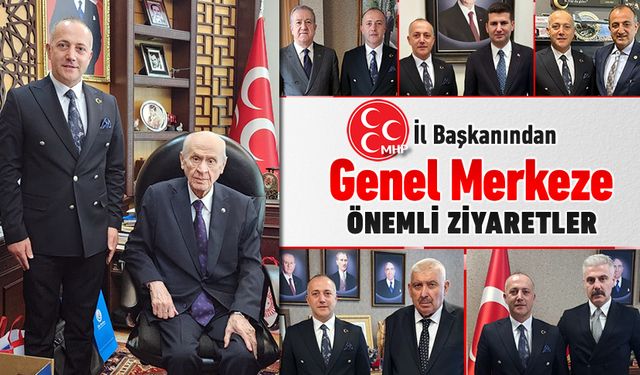 MHP İL BAŞKANINDAN GENEL MERKEZE ÖNEMLİ ZİYARETLER