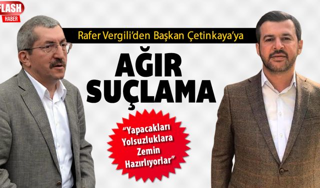 VERGİLİ’DEN BAŞKAN ÇETİNKAYA AĞIR SUÇLAMA