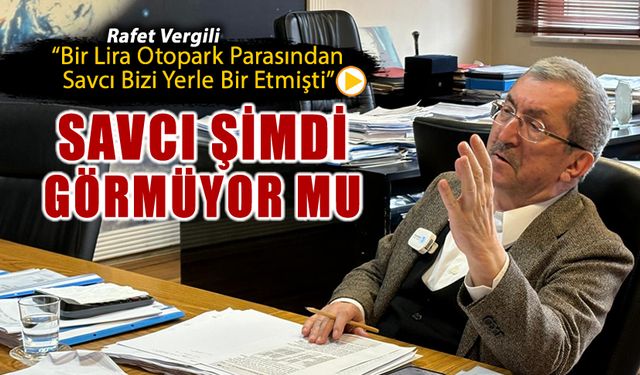 VERGİLİ, BELEDİYEDE DAĞITILAN PARALARI SAVCI GÖRMÜYOR MU?
