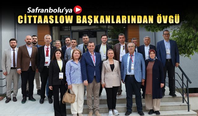 CİTTASLOW BAŞKANLARI SAFRANBOLU'NUN VİZYON PROJELERİNE HAYRAN KALDI