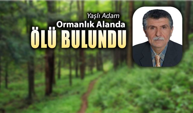 YAŞLI ADAM ORMANDA ÖLÜ BULUNDU