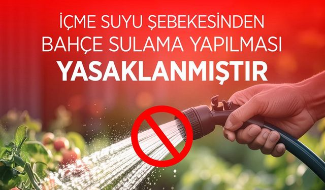 İÇME SUYU ŞEBEKESİNDEN BAHÇE SULAMA YASAKLANDI